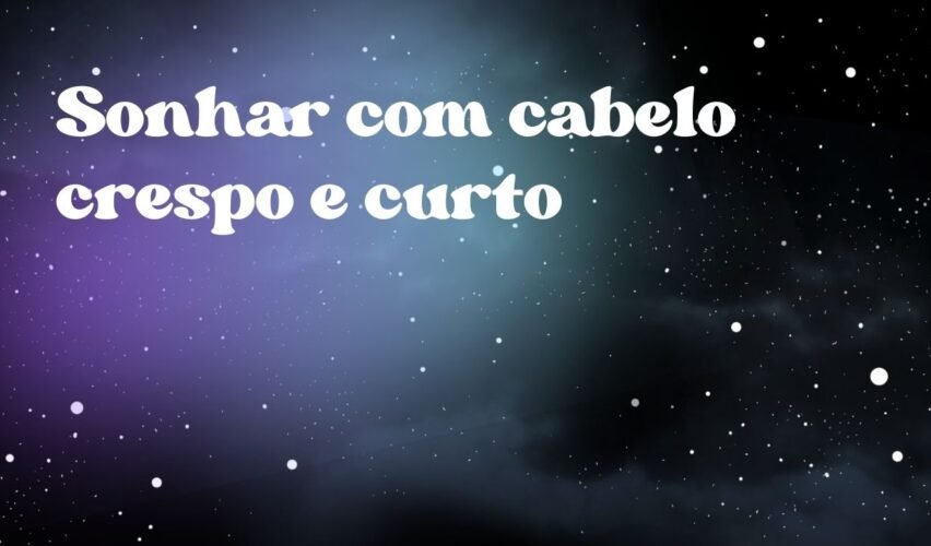 Sonhar com cabelo crespo e curto