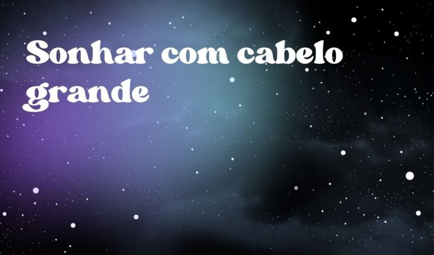 Sonhar com cabelo grande
