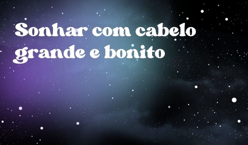 Sonhar com cabelo grande e bonito