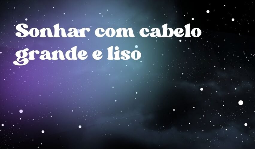 Sonhar com cabelo grande e liso