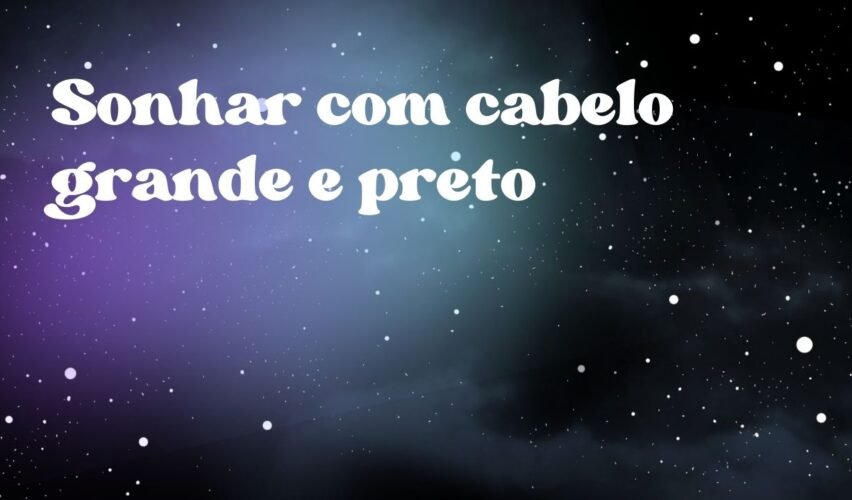 Sonhar com cabelo grande e preto