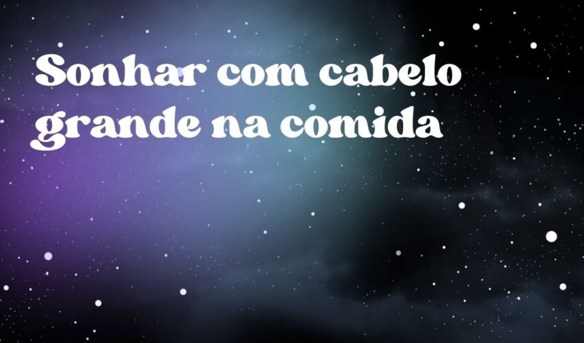 Sonhar com cabelo grande na comida