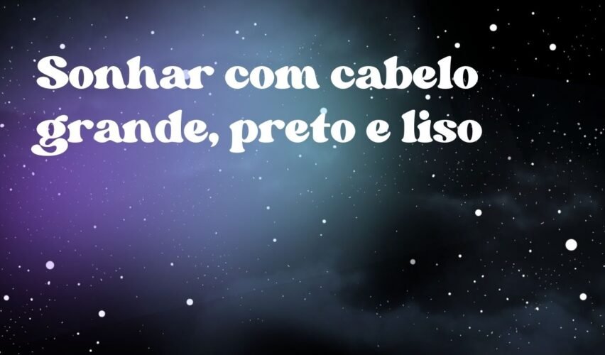 Sonhar com cabelo grande, preto e liso