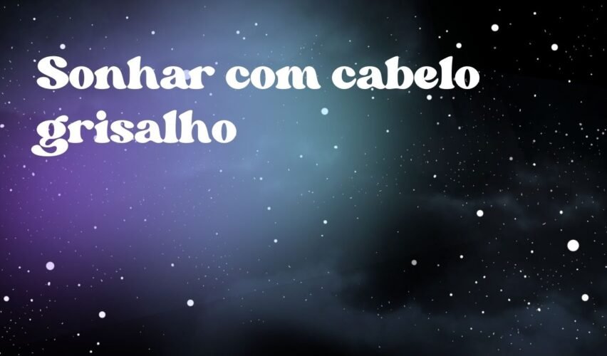Sonhar com cabelo grisalho