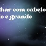 Sonhar com cabelo lindo e grande