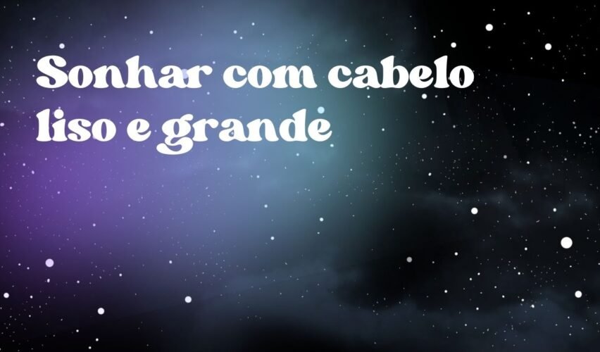 Sonhar com cabelo liso e grande