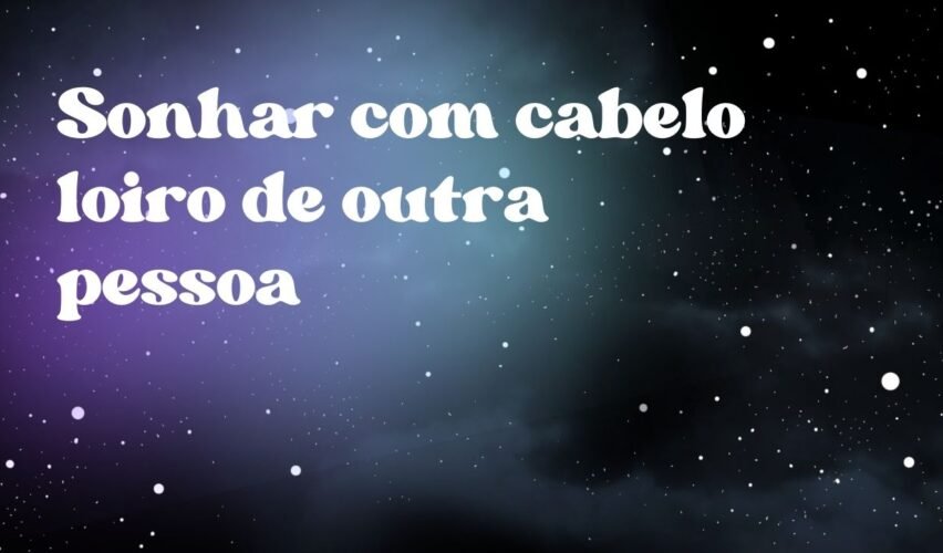 Sonhar com cabelo loiro de outra pessoa