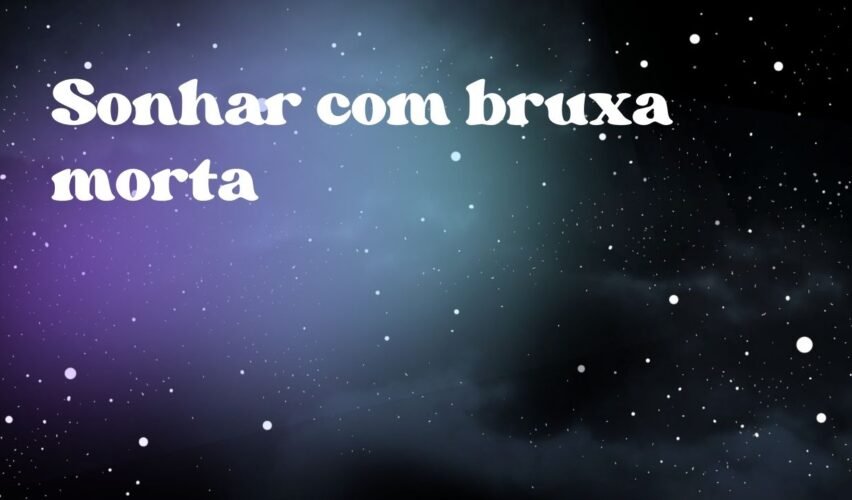 Sonhar com bruxa morta