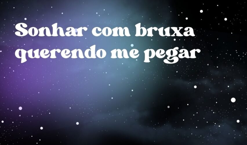 Sonhar com bruxa querendo me pegar