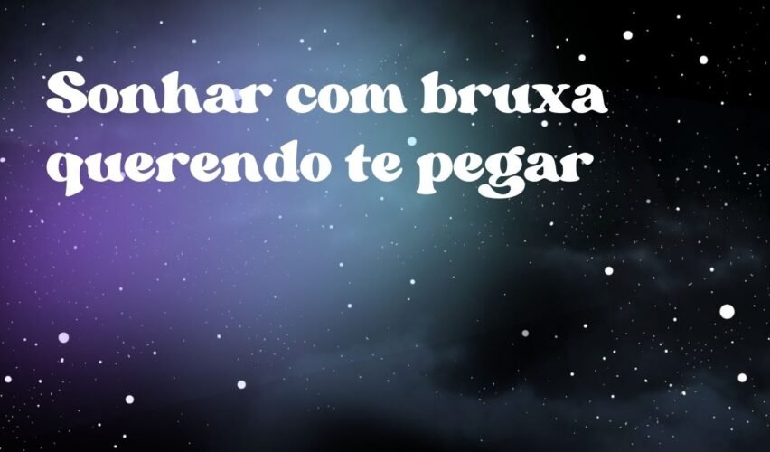 Sonhar com bruxa querendo te pegar