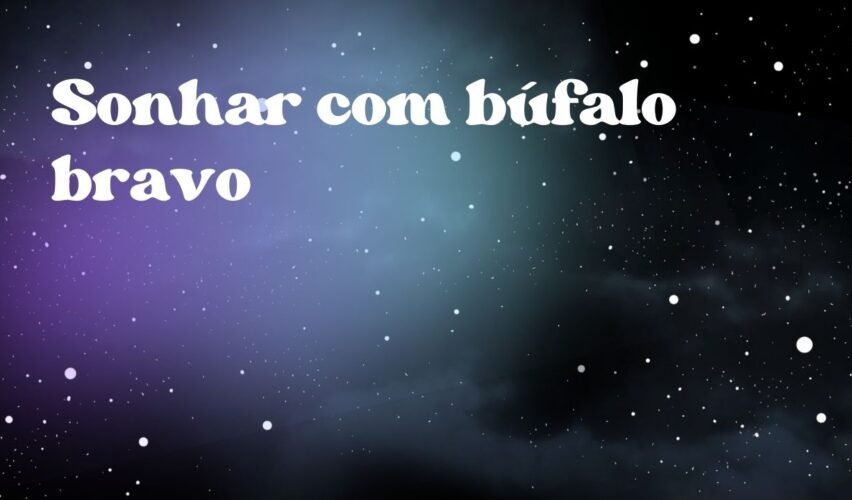 Sonhar com búfalo bravo