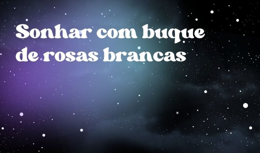 Sonhar com buque de rosas brancas