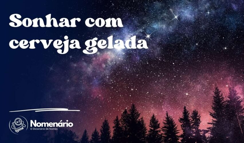Sonhar com cerveja gelada