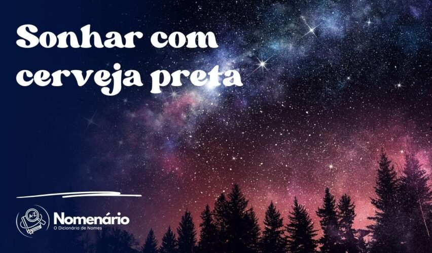Sonhar com cerveja preta