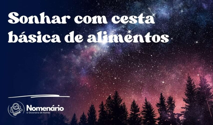 Sonhar com cesta básica de alimentos