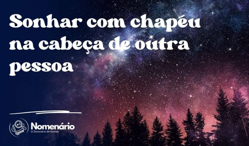 Sonhar com chapéu na cabeça de outra pessoa