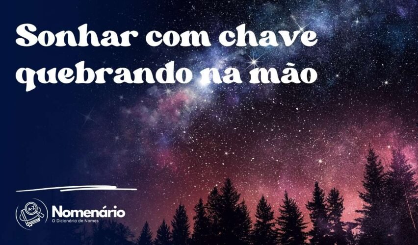 Sonhar com chave quebrando na mão