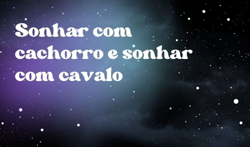 Sonhar com cachorro e sonhar com cavalo