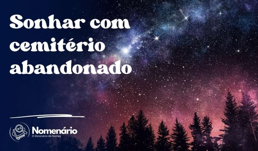 Sonhar com cemitério abandonado