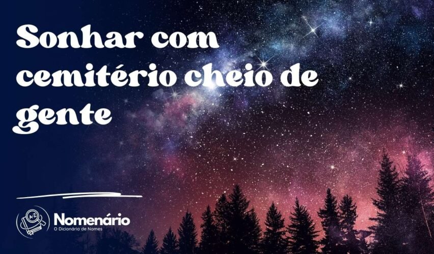 Sonhar com cemitério cheio de gente