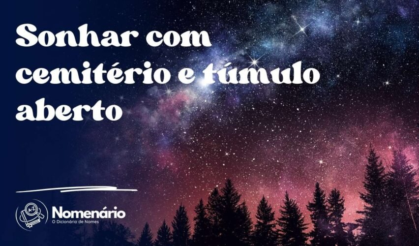 Sonhar com cemitério e túmulo aberto