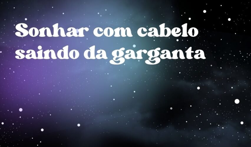 Sonhar com cabelo saindo da garganta