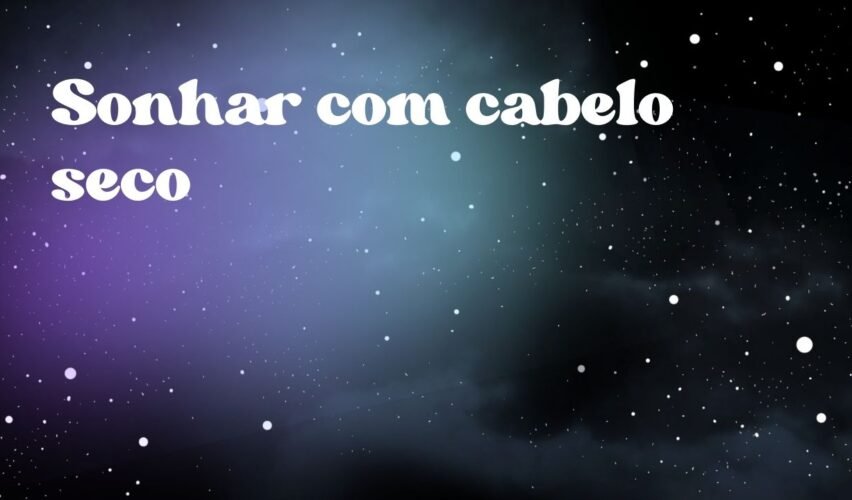 Sonhar com cabelo seco
