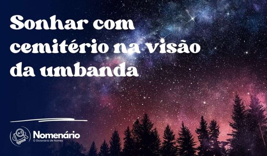 Sonhar com cemitério na visão da umbanda
