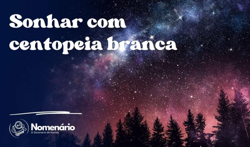 Sonhar com centopeia branca