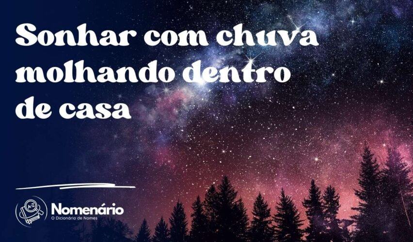 Sonhar com chuva molhando dentro de casa