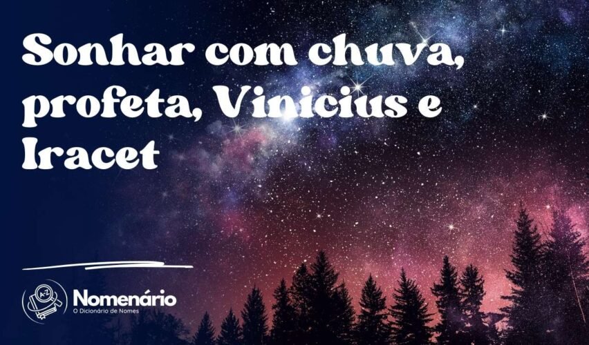 Sonhar com chuva, profeta, Vinicius e Iracet