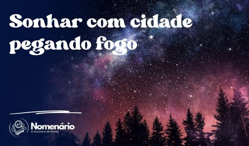 Sonhar com cidade pegando fogo