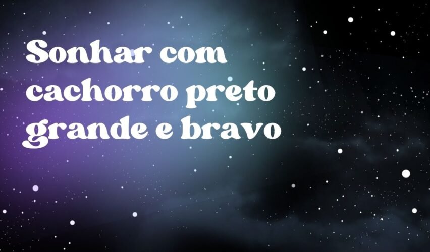 Sonhar com cachorro preto grande e bravo