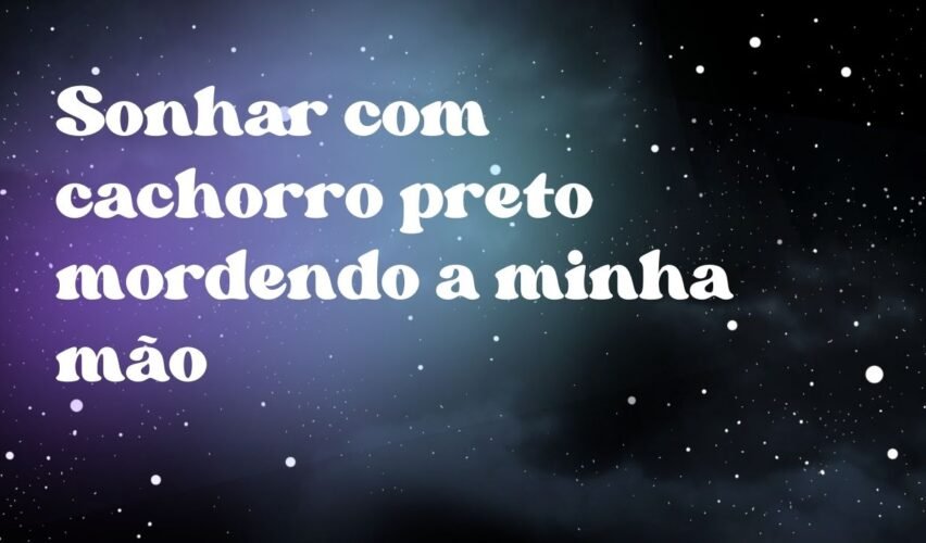 Sonhar com cachorro preto mordendo a minha mão