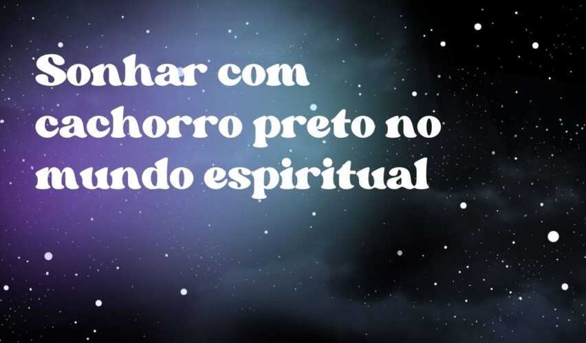 Sonhar com cachorro preto no mundo espiritual