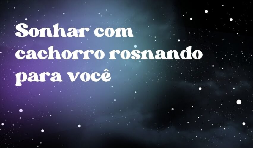 Sonhar com cachorro rosnando para você