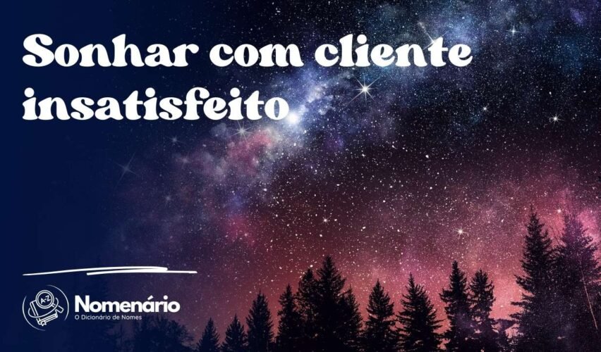 Sonhar com cliente insatisfeito