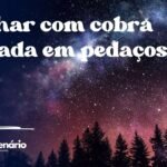 Sonhar com cobra cortada em pedaços