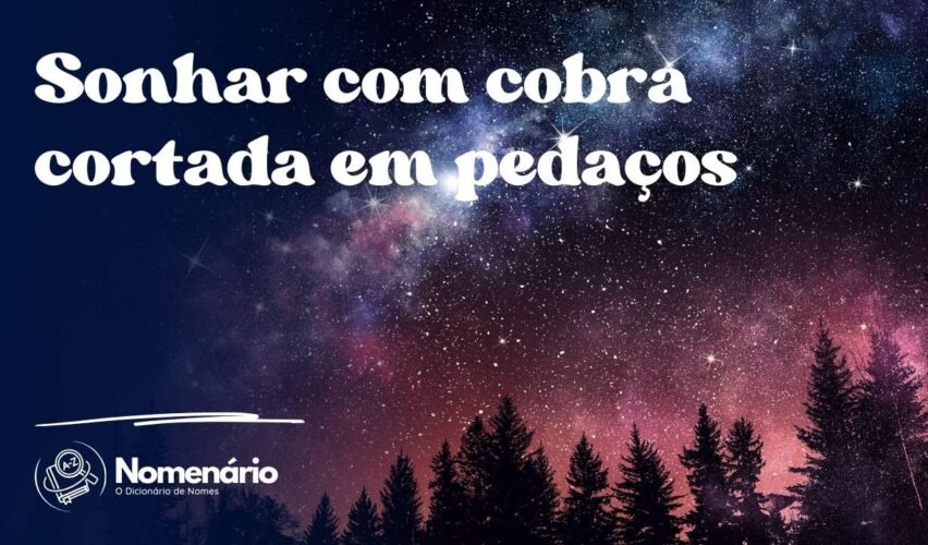 Sonhar com cobra cortada em pedaços