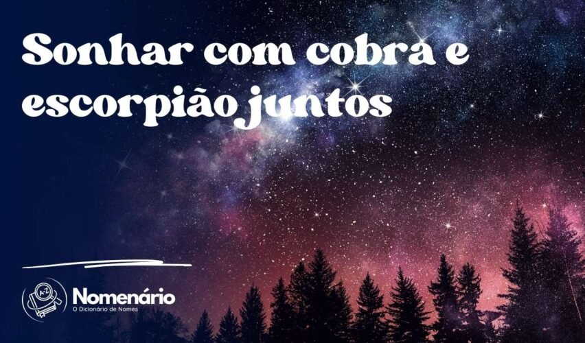 Sonhar com cobra e escorpião juntos