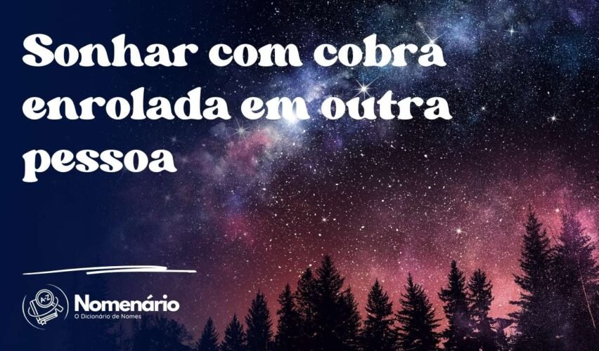 Sonhar com cobra enrolada em outra pessoa