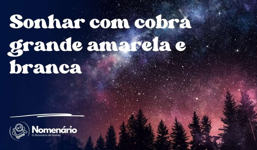 Sonhar com cobra grande amarela e branca