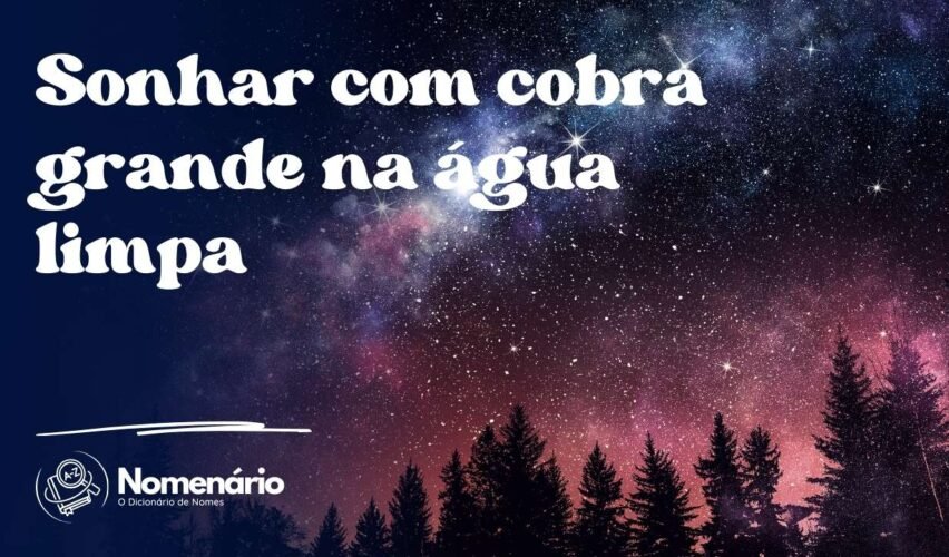 Sonhar com cobra grande na água limpa