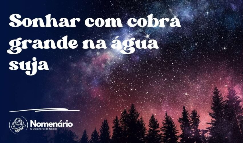 Sonhar com cobra grande na água suja