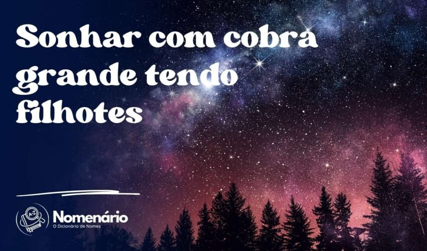 Sonhar com cobra grande tendo filhotes