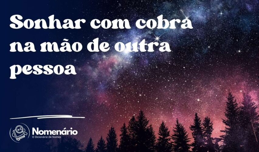Sonhar com cobra na mão de outra pessoa