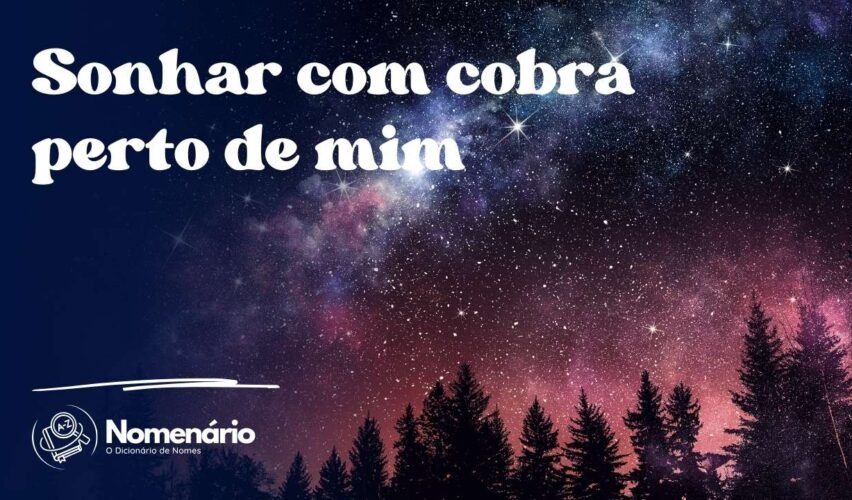 Sonhar com cobra perto de mim