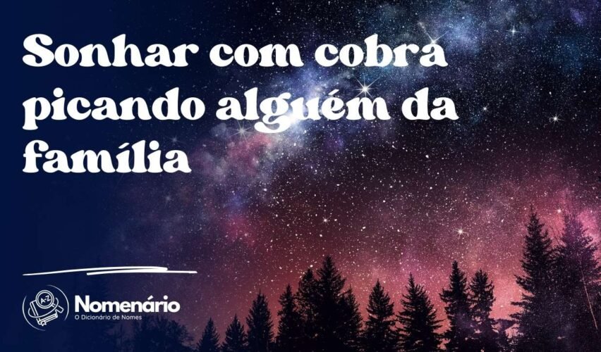 Sonhar com cobra picando alguém da família