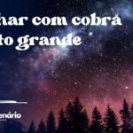Sonhar com cobra muito grande