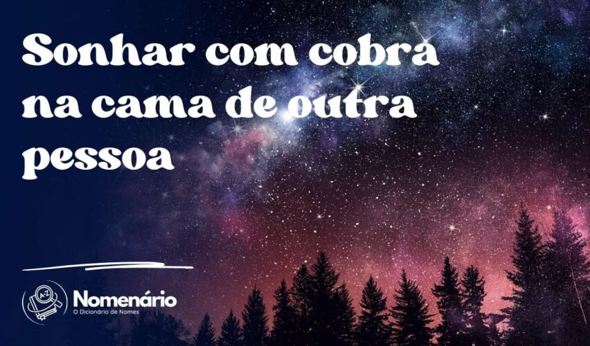 Sonhar com cobra na cama de outra pessoa